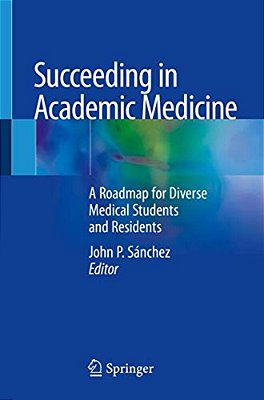 Succeeding In Academic Medicine: A Roadmap For Diverse Medical Students And Residents-..