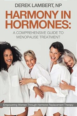 Harmony In Hormones: A Comprehensive Guide To Menopause Treatment: Empowering Women Through Hormone Replacement Therapy-..