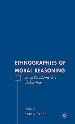 Ethnographies Of Moral Reasoning: Living Paradoxes Of A Global Age-..