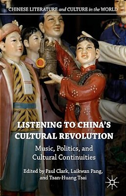 Listening To China's Cultural Revolution: Music, Politics, And Cultural Continuities-..