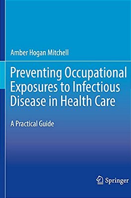 Preventing Occupational Exposures To Infectious Disease In Health Care: A Practical Guide-..