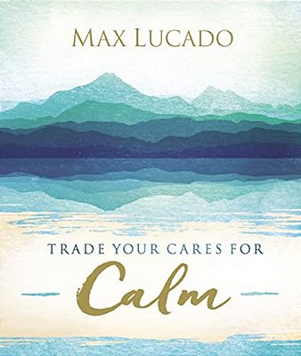 Trade Your Cares For Calm: Finding Peace In The Midst Of Chaos-..