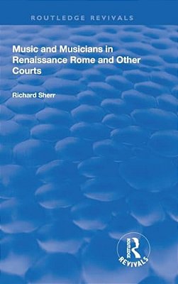 Music And Musicians In Renaissance Rome And Other Courts-..