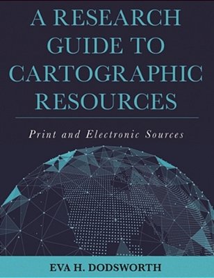 Research Guide To Cartographic Resources: Print And Electronic Sources-..