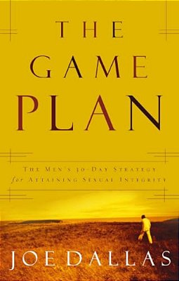 The Game Plan: The Men's 30-Day Strategy For Attaining Sexual Integrity-..