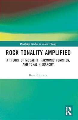 Rock Tonality Amplified: A Theory Of Modality, Harmonic Function, And Tonal Hierarchy-..