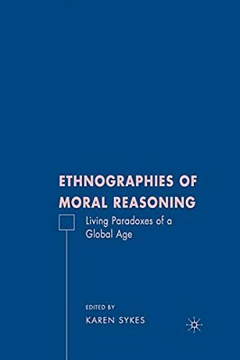 Ethnographies Of Moral Reasoning: Living Paradoxes Of A Global Age-..
