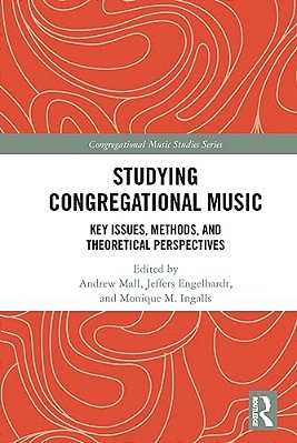 Studying Congregational Music: Key Issues, Methods, And Theoretical Perspectives-..