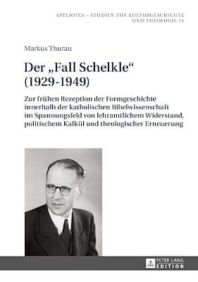 Der Fall Schelkle (1929-1949): Zur Fruehen Rezeption Der Formgeschichte Innerhalb Der Katholischen Bibelwissenschaft Im Spannungsfeld Von Lehramtliche-..