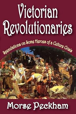 Victorian Revolutionaries: Speculations On Some Heroes Of A Culture Crisis-..