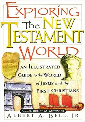 Exploring The New Testament World: An Illustrated Guide To The World Of Jesus And The First Christians-..