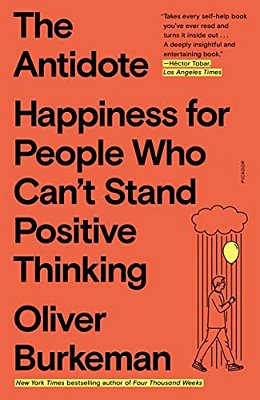 The Antidote: Happiness For People Who Can't Stand Positive Thinking-..