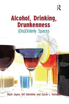 Alcohol, Drinking, Drunkenness: (Dis)orderly Spaces-..