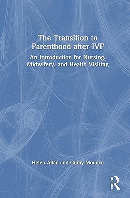 The Transition To Parenthood After Ivf: An Introduction For Nursing, Midwifery And Health Visiting-..