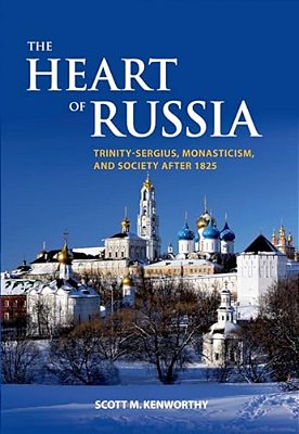 The Heart Of Russia: Trinity-Sergius, Monasticism, And Society After 1825-..