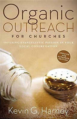 Organic Outreach For Churches: Infusing Evangelistic Passion In Your Local Congregation-..