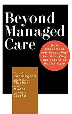 Beyond Managed Care: How Consumers And Technology Are Changing The Future Of Health Care-..
