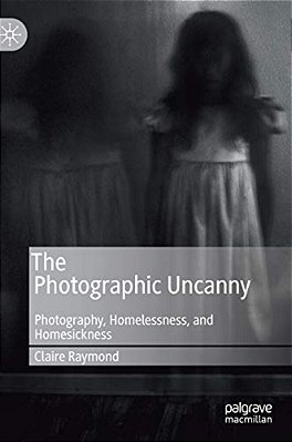 The Photographic Uncanny: Photography, Homelessness, And Homesickness-..