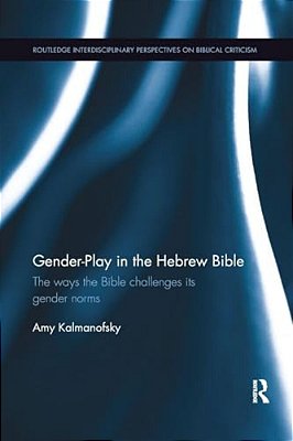 Gender-Play In The Hebrew Bible: The Ways The Bible Challenges Its Gender Norms-..