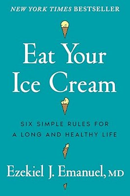 Eat Your Ice Cream: Six Simple Rules For A Long And Healthy Life-..