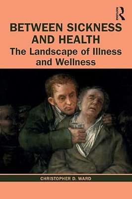 Between Sickness And Health: The Landscape Of Illness And Wellness-..