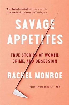 Savage Appetites: True Stories Of Women, Crime, And Obsession-..