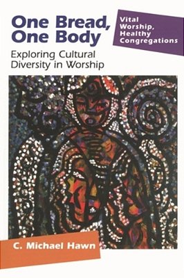 One Bread, One Body: Exploring Cultural Diversity In Worship-..