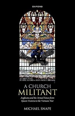A Church Militant: Anglicans And The Armed Forces From Queen Victoria To The Vietnam War-..