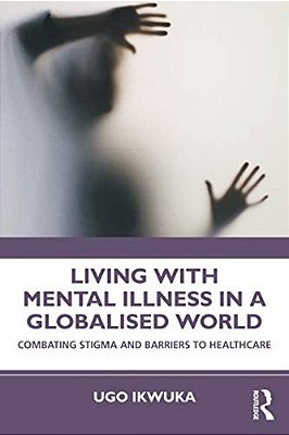 Living With Mental Illness In A Globalised World: Combating Stigma And Barriers To Healthcare-..