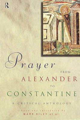 Prayer From Alexander To Constantine: A Critical Anthology-..