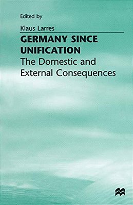 Germany Since Unification: The Domestic And External Consequences-..