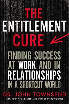 The Entitlement Cure: Finding Success At Work And In Relationships In A Shortcut World-..