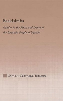 Baakisimba: Gender In The Music And Dance Of The Baganda People Of Uganda-..