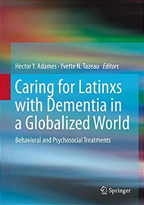 Caring For Latinxs With Dementia In A Globalized World: Behavioral And Psychosocial Treatments-..