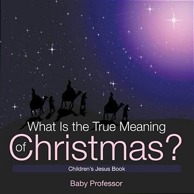 What Is The True Meaning Of Christmas? Children's Jesus Book-..