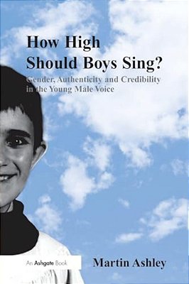How High Should Boys Sing?: Gender, Authenticity And Credibility In The Young Male Voice. By Martin Ashley-..