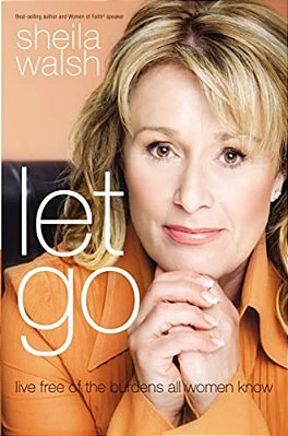 Let Go: Live Free Of The Burdens All Women Know-..