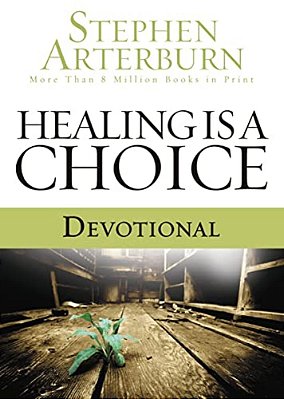 Healing Is A Choice Devotional: 10 Weeks Of Transforming Brokenness Into New Life-..