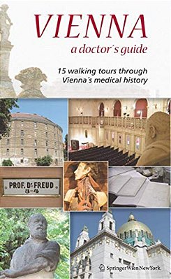 Vienna - A Doctor's Guide: 15 Walking Tours Through Vienna's Medical History-..