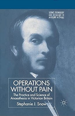 Operations Without Pain: The Practice And Science Of Anaesthesia In Victorian Britain-..