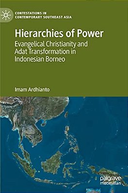 Hierarchies Of Power: Evangelical Christianity And Adat Transformation In Indonesian Borneo-..