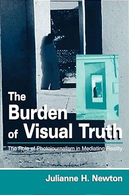 The Burden Of Visual Truth: The Role Of Photojournalism In Mediating Reality-..