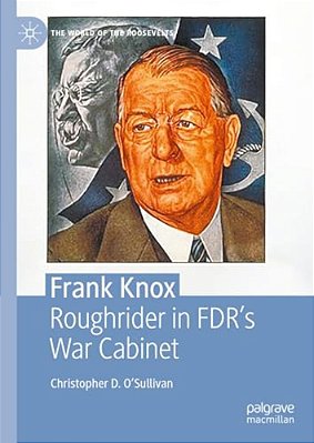Frank Knox: Roughrider In Fdr's War Cabinet-..