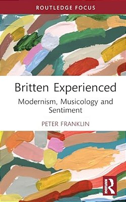 Britten Experienced: Modernism, Musicology And Sentiment-..