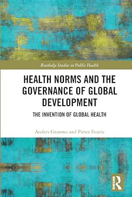 Health Norms And The Governance Of Global Development: The Invention Of Global Health-..