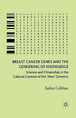 Breast Cancer Genes And The Gendering Of Knowledge: Science And Citizenship In The Cultural Context Of The 'New' Genetics-..