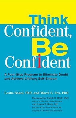 Think Confident, Be Confident: A Four-Step Program To Eliminate Doubt And Achieve Lifelong Self-Esteem-..