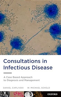 Consultations In Infectious Disease: A Case Based Approach To Diagnosis And Management-..