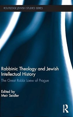 Rabbinic Theology And Jewish Intellectual History: The Great Rabbi Loew Of Prague-..