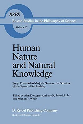 Human Nature And Natural Knowledge: Essays Presented To Marjorie Grene On The Occasion Of Her Seventy-Fifth Birthday-..